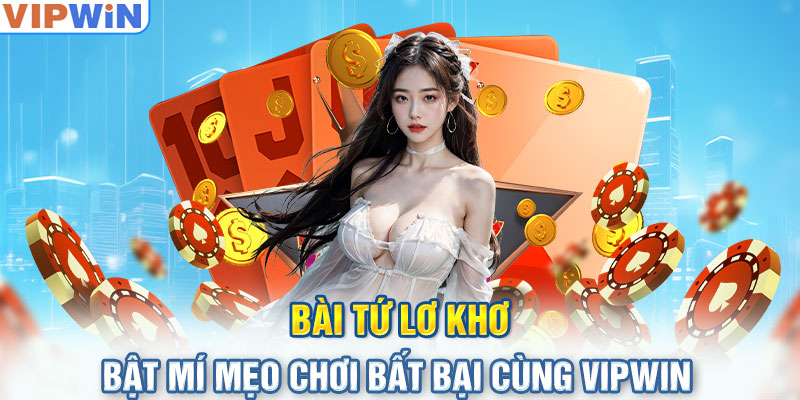 Bài Tứ Lơ Khơ - Bật Mí Mẹo Chơi Bất Bại Cùng Vipwin