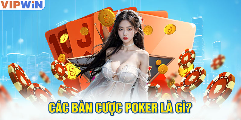 Các bàn cược Poker là gì?