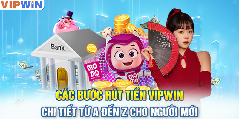 Các bước rút tiền Vipwin chi tiết từ A đến Z cho người mới