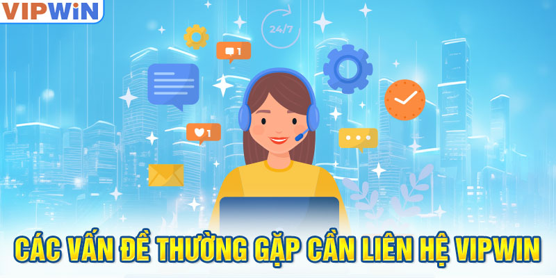 Các vấn đề thường gặp cần liên hệ VIPwin