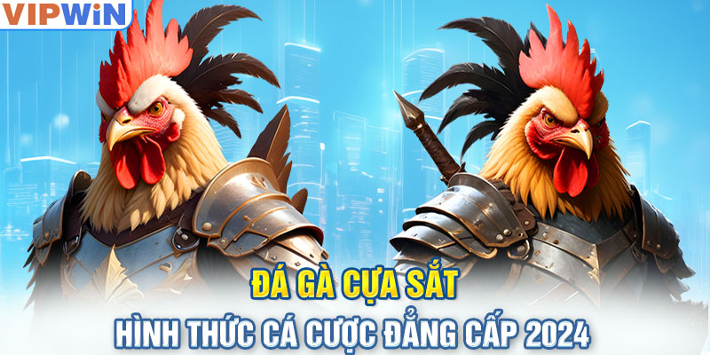 Đá Gà Cựa Sắt - Hình Thức Cá Cược Đẳng Cấp 2024