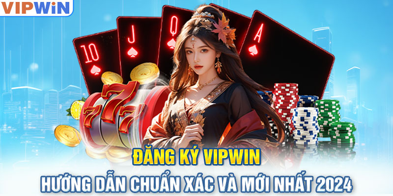 Đăng Ký Vipwin - Hướng Dẫn Chuẩn Xác Và Mới Nhất 2024