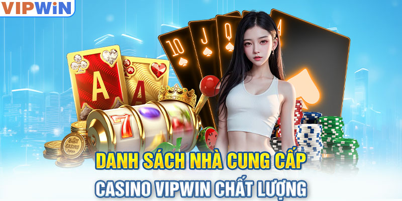 Danh sách nhà cung cấp Casino VIPwin chất lượng