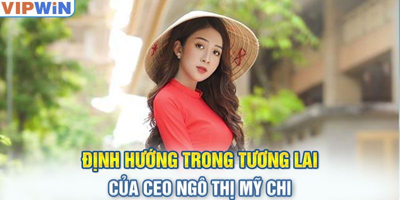 Định hướng trong tương lai của CEO Ngô Thị Mỹ Chi