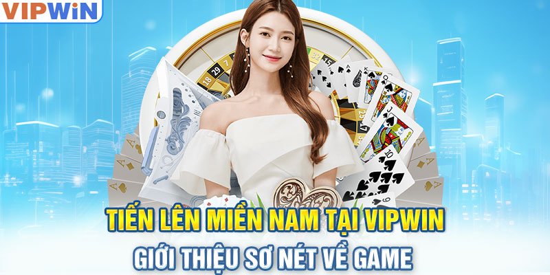 Tiến lên miền nam tại VIPwin - Giới thiệu sơ nét về game