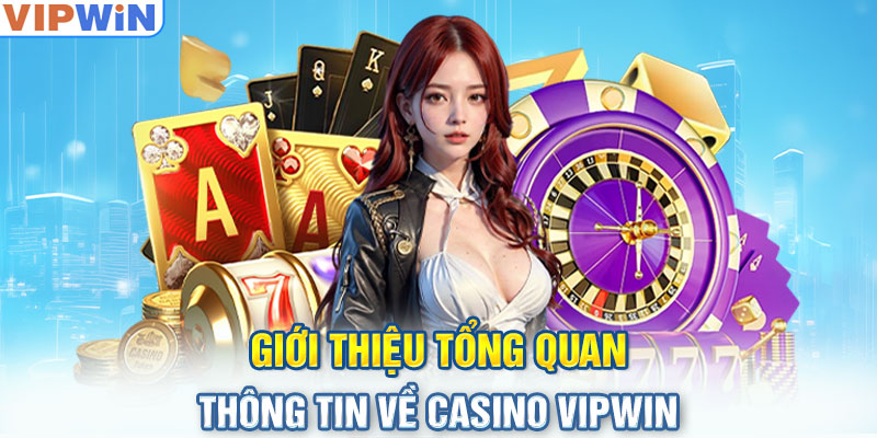 Giới thiệu tổng quan thông tin về Casino VIPwin