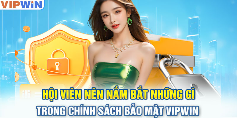 Hội viên nên nắm bắt những gì trong Chính Sách Bảo Mật VIPwin