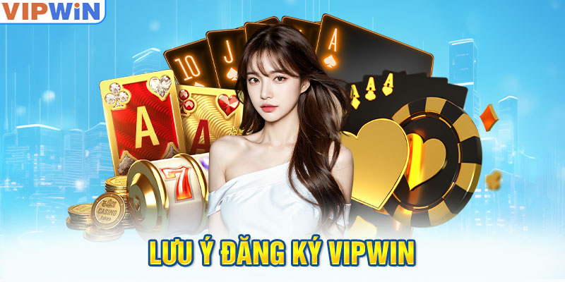 Lưu ý đăng ký Vipwin