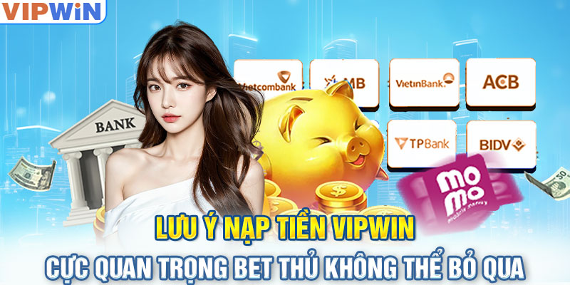 Lưu ý nạp tiền Vipwin cực quan trọng bet thủ không thể bỏ qua