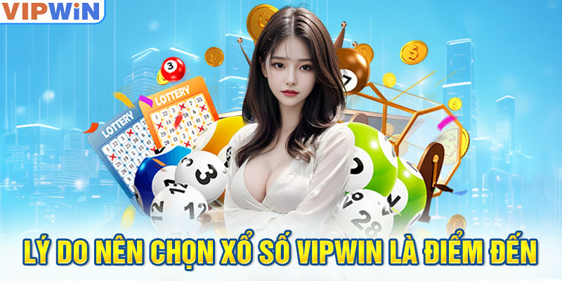 Lý do nên chọn xổ số VIPwin là điểm đến