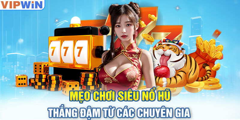 Mẹo chơi siêu nổ hũ thắng đậm từ các chuyên gia