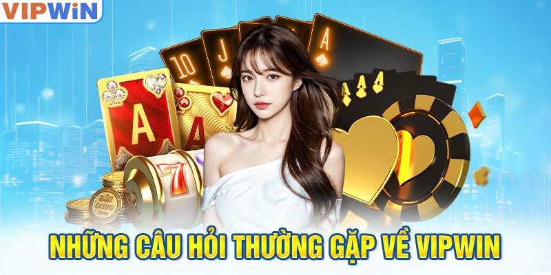 Những câu hỏi thường gặp về VIPwin 