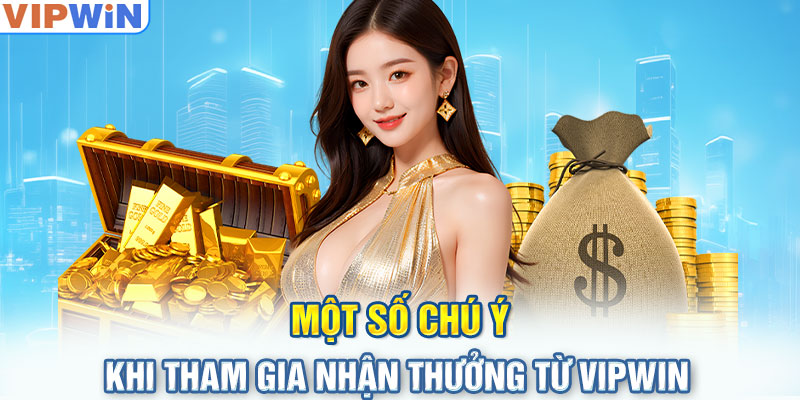 Một số chú ý khi tham gia nhận thưởng từ VIPwin 