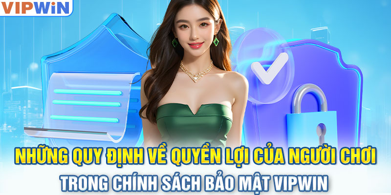 Những quy định về quyền lợi của người chơi trong chính sách bảo mật VIPwin