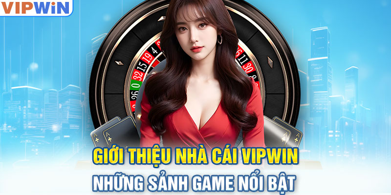 Giới thiệu nhà cái VIPwin - Những sảnh game nổi bật