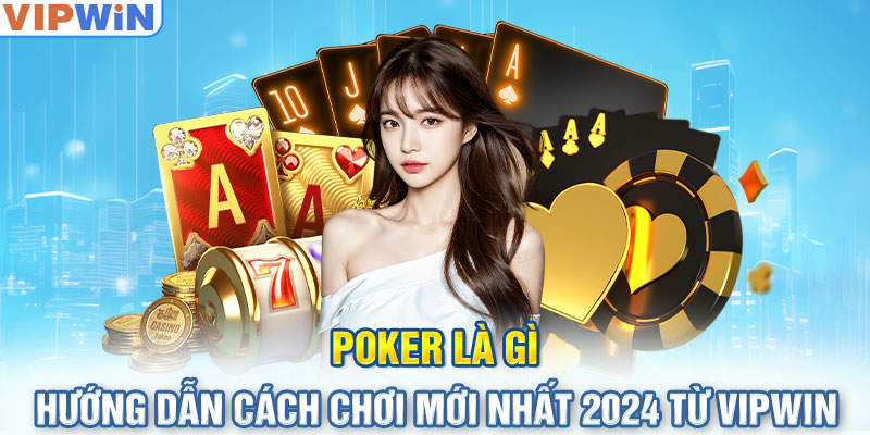 Poker Là Gì - Hướng Dẫn Cách Chơi Mới Nhất 2024 Từ Vipwin