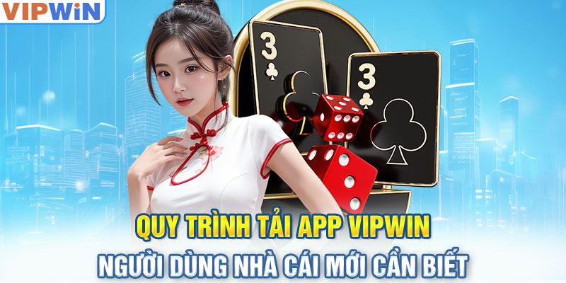 Quy trình tải app Vipwin người dùng nhà cái mới cần biết