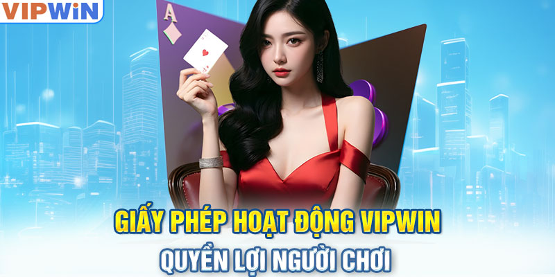 Giấy phép hoạt động VIPwin - Quyền lợi người chơi