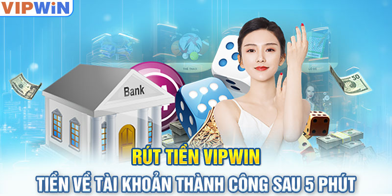 Rút Tiền Vipwin Tiền Về Tài Khoản Thành Công Sau 5 Phút