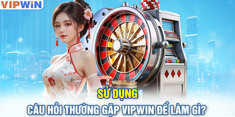 Sử dụng Câu Hỏi Thường Gặp VIPwin để làm gì?