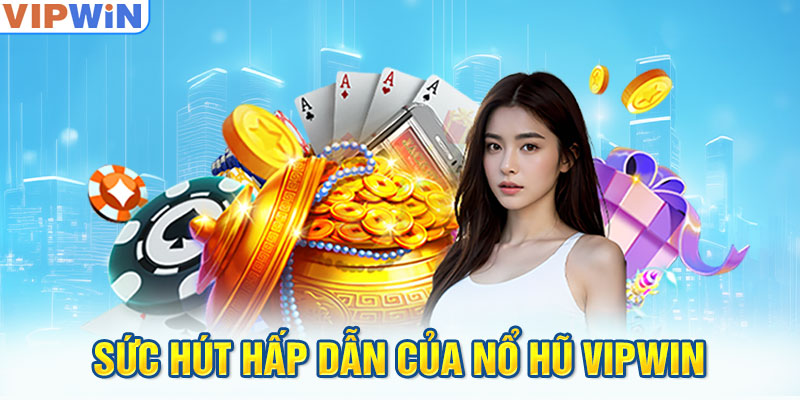 Sức hút hấp dẫn của Nổ Hũ VIPwin