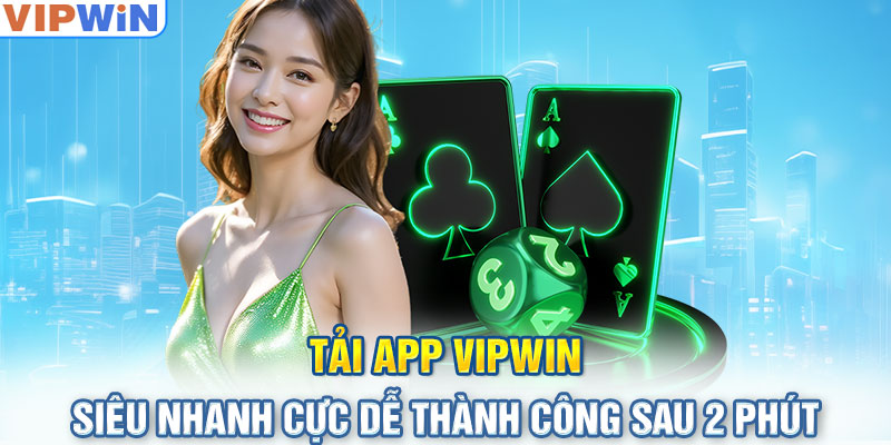 Tải App Vipwin Siêu Nhanh Cực Dễ Thành Công Sau 2 Phút