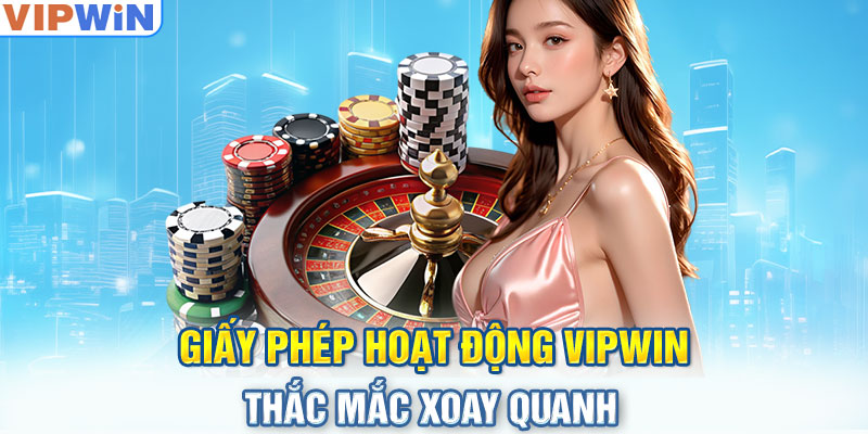 Giấy phép hoạt động VIPwin - Thắc mắc xoay quanh