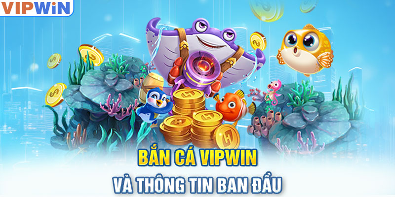 Bắn Cá VIPwin và thông tin ban đầu