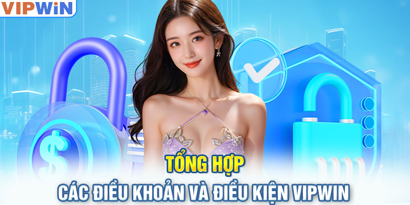 Tổng hợp các điều khoản và điều kiện tại VIPwin