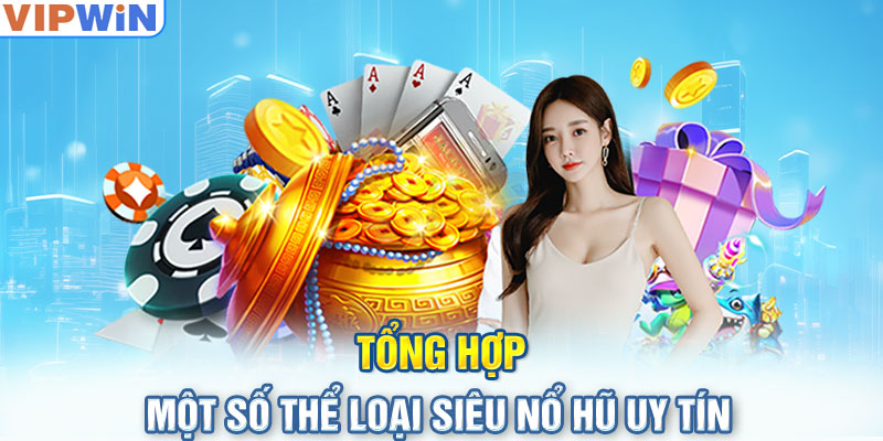 Tổng hợp một số thể loại siêu nổ hũ uy tín