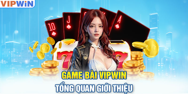 Game bài VIPwin - Tổng quan giới thiệu 