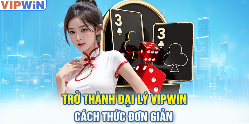 Trở thành Đại Lý VIPwin – Cách thức đơn giản