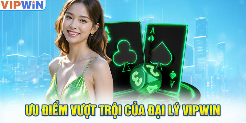 Ưu điểm vượt trội của Đại Lý VIPwin