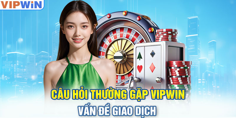 Câu Hỏi Thường Gặp VIPwin - Vấn đề giao dịch